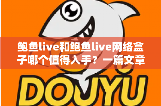 鲍鱼live和鲍鱼live网络盒子哪个值得入手？一篇文章帮你选对不踩坑