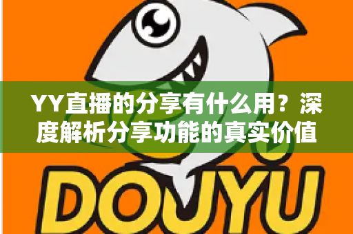 YY直播的分享有什么用？深度解析分享功能的真实价值与运营技巧